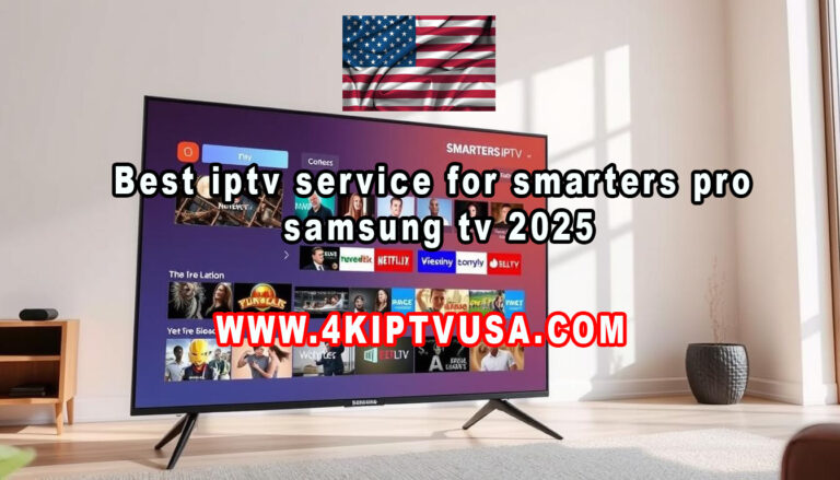 Best iptv service for smarters pro samsung tv 2025 – 4K IPTV USA